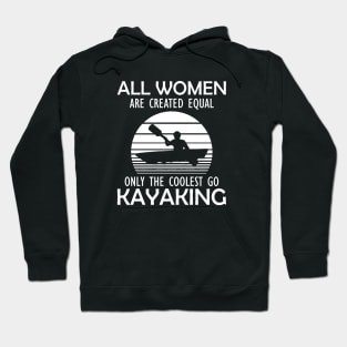 Kayak - All women are created equal only the coolest go kayaking Hoodie